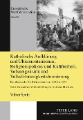 Cover-Bild zum Titel 'Katholische Aufklärung und Ultramontanismus, Religionspolizey und Kultfreiheit, Volkseigensinn und Volksfrömmigkeitsformierung' von 'Volker Speth'