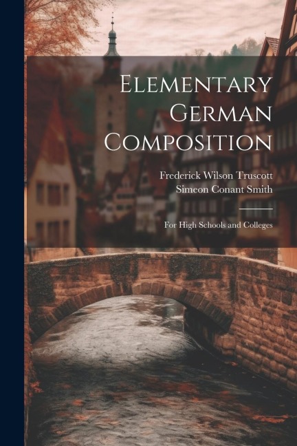 Elementary German Composition: For High Schools and Colleges - Frederick Wilson Truscott, Simeon Conant Smith