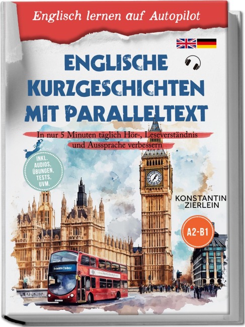 Englische Kurzgeschichten mit Paralleltext - Englisch lernen auf Autopilot: In nur 5 Minuten täglich Hör-, Leseverständnis und Aussprache verbessern - inkl. Audios, Übungen, Tests uvm. A2-B1 - Konstantin Zierlein