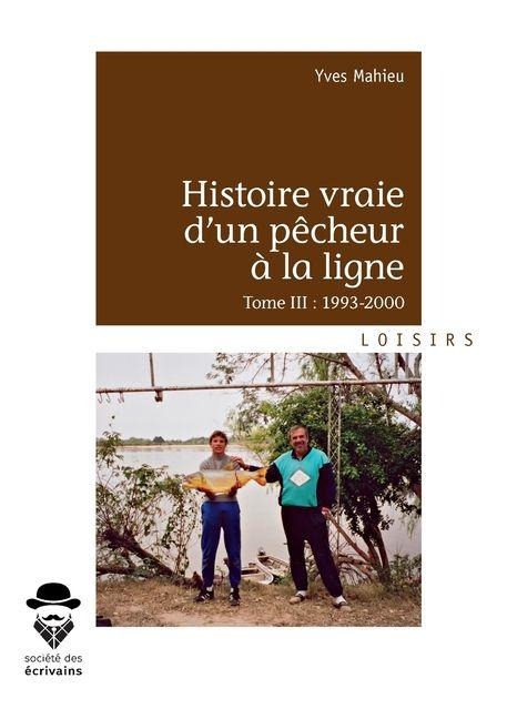 Histoire vraie d'un pêcheur à la ligne - Tome 3 - Yves Mahieu