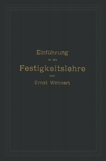 Einführung in die Festigkeitslehre nebst Aufgaben aus dem Maschinenbau und der Baukonstruktion - Ernst Wehnert