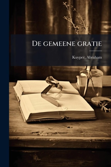 De gemeene gratie - Abraham Kuyper