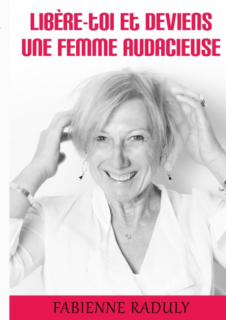 Libère-toi et deviens une femme audacieuse - Fabienne Raduly