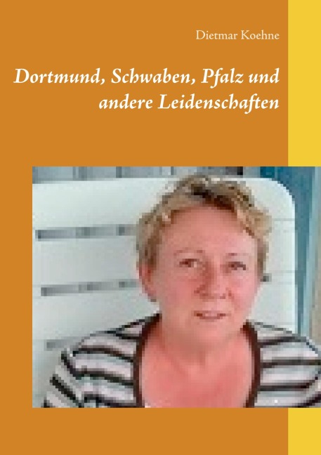 Dortmund, Schwaben, Pfalz und andere Leidenschaften - Dietmar Koehne