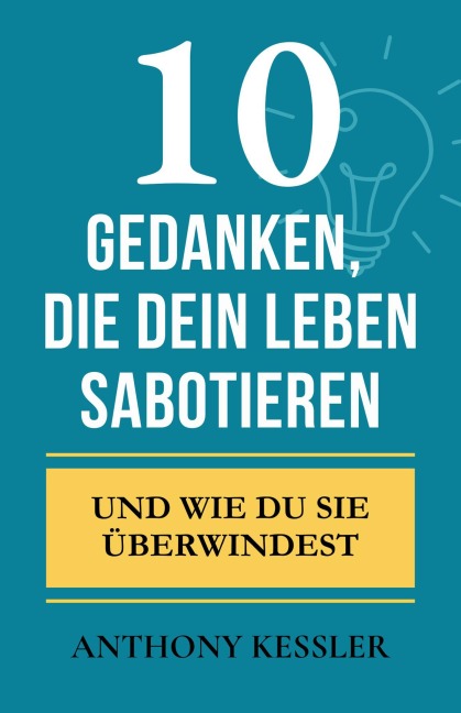 10 Gedanken, Die Dein Leben Sabotieren - Anthony Kessler