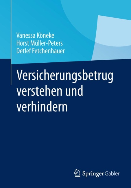 Versicherungsbetrug verstehen und verhindern - Vanessa Köneke, Detlef Fetchenhauer, Horst Müller-Peters