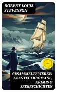 Cover-Bild zum Titel 'Gesammelte Werke: Abenteuerromane, Krimis & Seegeschichten' von 'Robert Louis Stevenson'