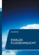 Cover-Bild zum Titel 'Ewalds Flugsehnsucht' von 'Jörg Becker'