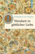 Weisheit in göttlicher Liebe - Hildegard von Bingen