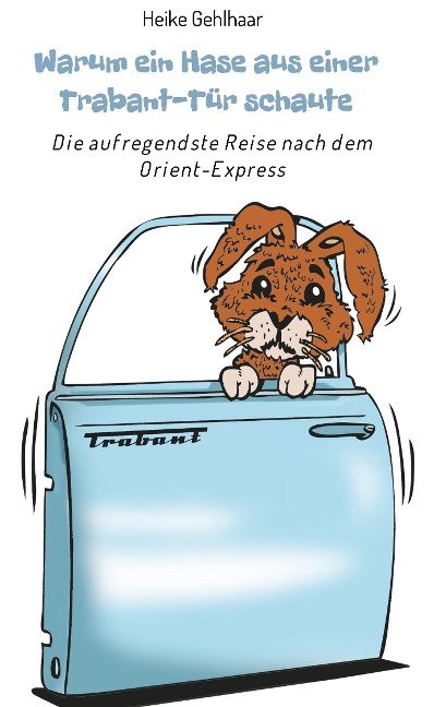 Warum ein Hase aus einer Trabant-Tür schaute - Heike Gehlhaar