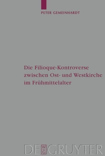 Die Filioque-Kontroverse zwischen Ost- und Westkirche im Frühmittelalter - Peter Gemeinhardt