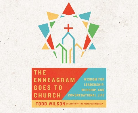 The Enneagram Goes to Church: Wisdom for Leadership, Worship, and Congregational Life - Todd Wilson