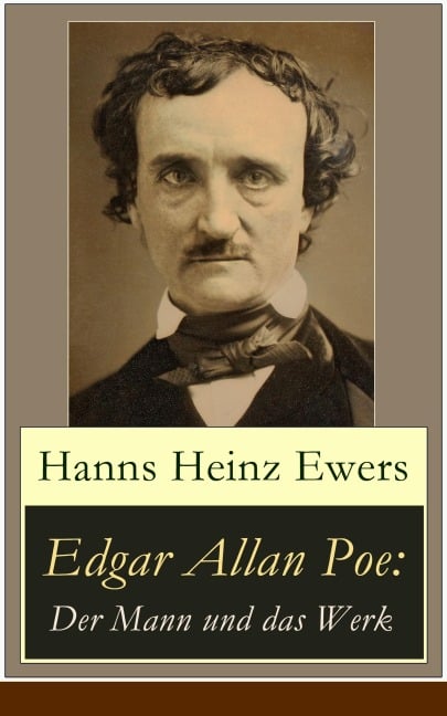 Edgar Allan Poe: Der Mann und das Werk - Hanns Heinz Ewers