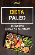 Dieta Paleo: Deliciosas Recetas Saludables De La Dieta Paleolítica - Lori Blast