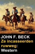 Cover-Bild zum Titel 'Ze incasseerden ruwweg: Western' von 'John F. Beck'