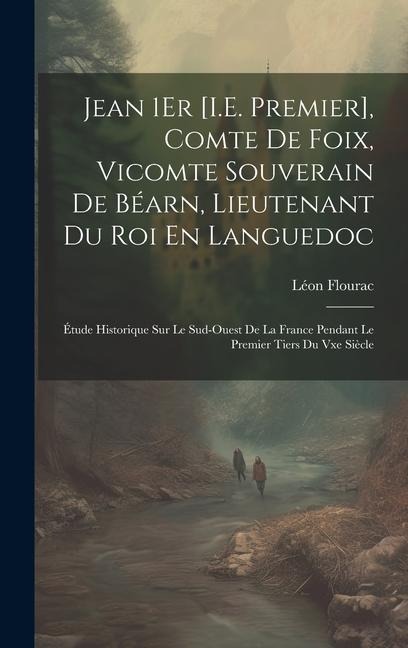 Jean 1Er [I.E. Premier], Comte De Foix, Vicomte Souverain De Béarn, Lieutenant Du Roi En Languedoc - Léon Flourac