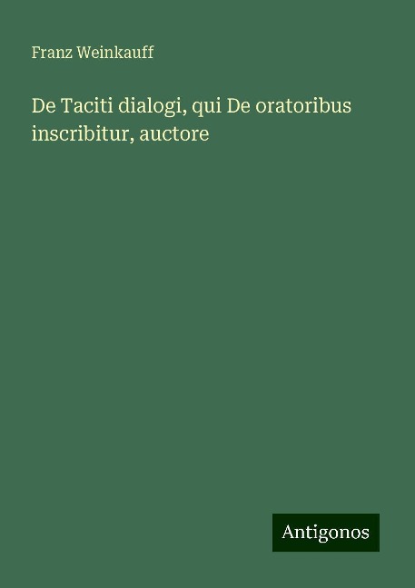 De Taciti dialogi, qui De oratoribus inscribitur, auctore - Franz Weinkauff