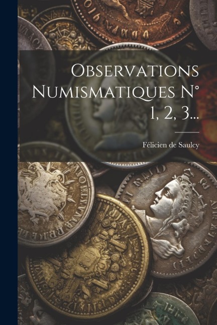 Observations Numismatiques N° 1, 2, 3... - Félicien de Saulcy