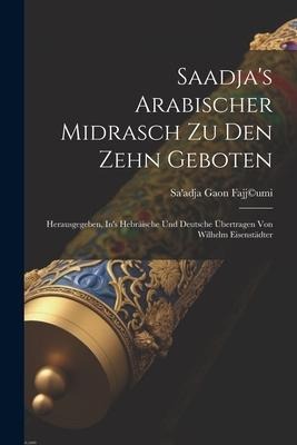 Saadja's Arabischer Midrasch Zu Den Zehn Geboten: Herausgegeben, In's Hebräische Und Deutsche Übertragen Von Wilhelm Eisenstädter - Sa'adja Gaon Fajj(c)Umi