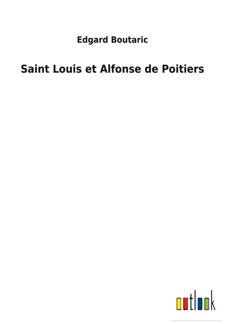 Saint Louis et Alfonse de Poitiers - Edgard Boutaric