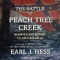 The Battle of Peach Tree Creek Lib/E: Hood's First Effort to Save Atlanta - Earl J. Hess
