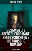 Gesammelte Abenteuerromane, Seegeschichten & Historische Romane (Illustrierte Ausgaben) - Daniel Defoe