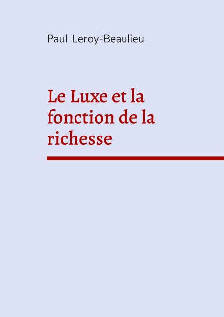 Le Luxe et la fonction de la richesse - Paul Leroy-Beaulieu