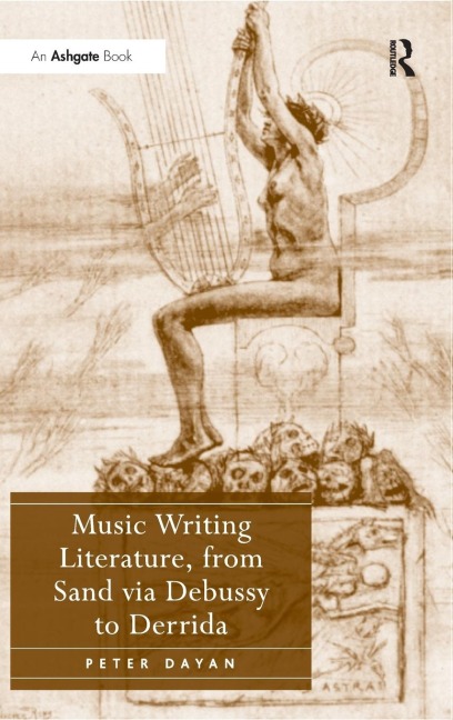 Music Writing Literature, from Sand via Debussy to Derrida - Peter Dayan