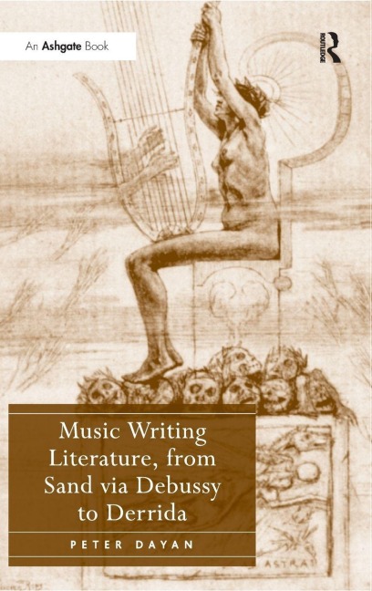 Music Writing Literature, from Sand via Debussy to Derrida - Peter Dayan
