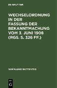 Wechselordnung in der Fassung der Bekanntmachung vom 3. Juni 1908 (RGS. S. 326 ff.) - 