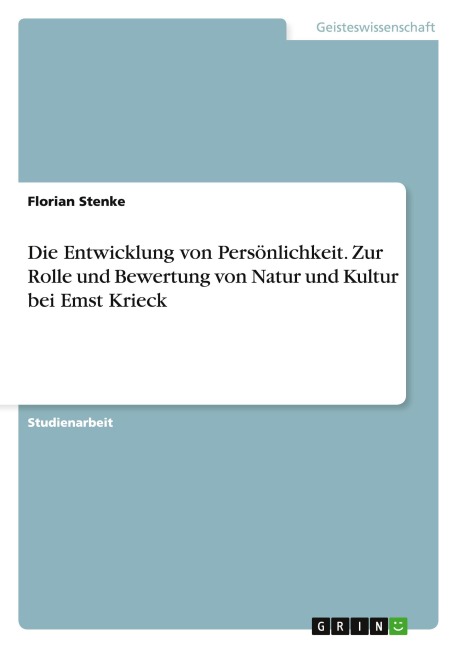 Die Entwicklung von Persönlichkeit. Zur Rolle und Bewertung von Natur und Kultur bei Emst Krieck - Florian Stenke