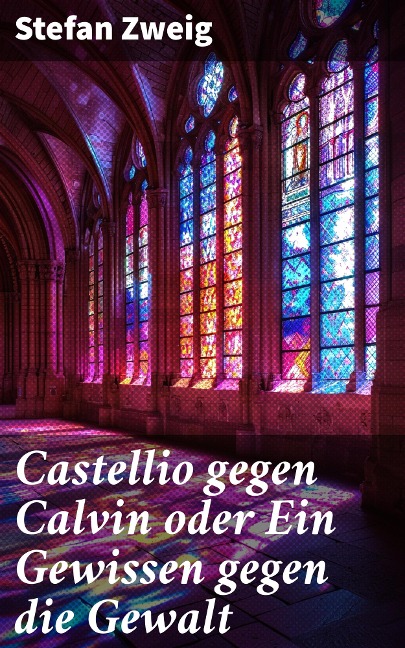 Castellio gegen Calvin oder Ein Gewissen gegen die Gewalt - Stefan Zweig