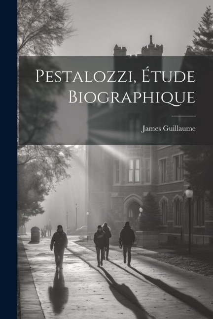 Pestalozzi, Étude Biographique - James Guillaume