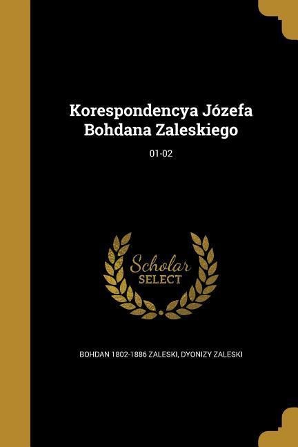 Korespondencya Józefa Bohdana Zaleskiego; 01-02 - Bohdan Zaleski, Dyonizy Zaleski