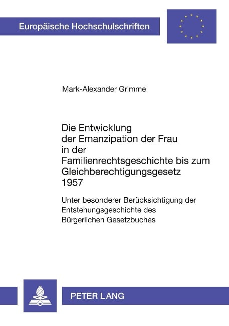 Die Entwicklung der Emanzipation der Frau in der Familienrechtsgeschichte bis zum Gleichberechtigungsgesetz 1957 - Mark-Alexander Grimme