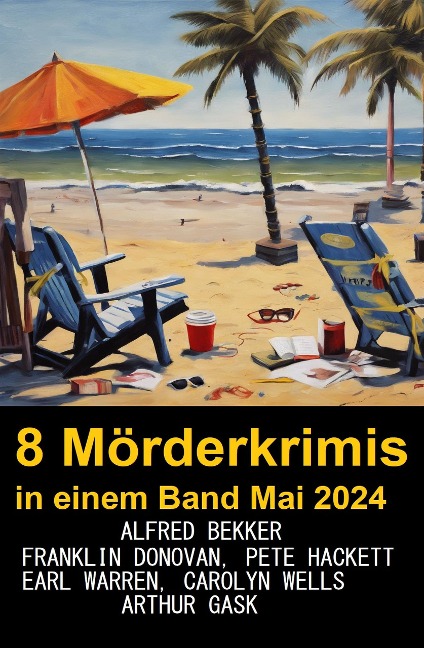 8 Mörderkrimis in einem Band Mai 2024 - Alfred Bekker, Pete Hackett, Earl Warren, Franklin Donovan, Carolyn Wells