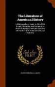 The Literature of American History: A Bibliographical Guide, in Which the Scope, Character, and Comparative Worth of Books in Selected Lists Are Set F - Josephus Nelson Larned