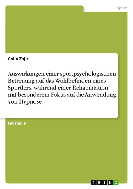 Auswirkungen einer sportpsychologischen Betreuung auf das Wohlbefinden eines Sportlers, während einer Rehabilitation, mit besonderem Fokus auf die Anwendung von Hypnose - Colin Zajic