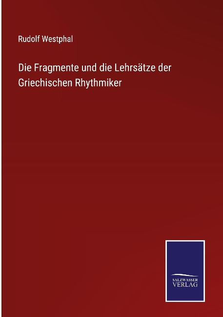 Die Fragmente und die Lehrsätze der Griechischen Rhythmiker - Rudolf Westphal