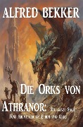 Cover-Bild zum Titel 'Die Orks von Athranor: Die ganze Saga: Fünf Abenteuer um Elben und Orks' von 'Alfred Bekker'