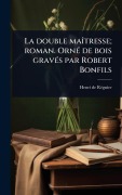 Cover-Bild zum Titel 'La double maÃ(R)tresse; roman. OrnÃ(c) de bois gravÃ(c)s par Robert Bonfils' von 'Henri de Rã(c)Gnier'