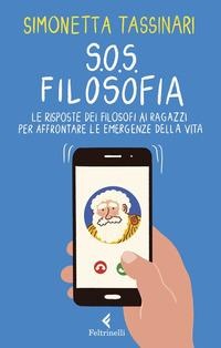 S.O.S. Filosofia. Le risposte dei filosofi alle piccole e grandi emergenze della vita - Simonetta Tassinari