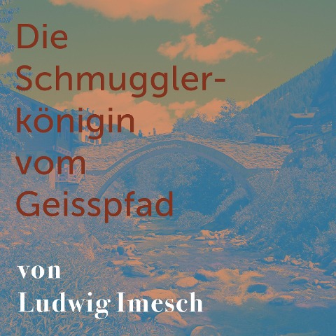Die Schmugglerkönigin vom Geisspfad - Ludwig Imesch, David Elsig