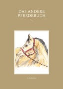 Cover-Bild zum Titel 'Das andere Pferdebuch' von 'A. Ketschau'