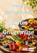 Cover-Bild zum Titel 'Wendys Lieblingsrezepte - Buntes Grillgemüse' von 'Wendy G.'