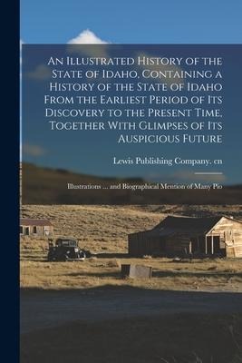 An Illustrated History of the State of Idaho, Containing a History of the State of Idaho From the Earliest Period of its Discovery to the Present Time - 