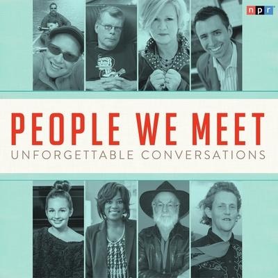 People We Meet: Unforgettable Conversations Lib/E - Npr