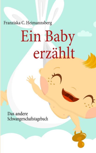 Ein Baby erzählt - Franziska C. Heimannsberg