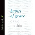 Habits of Grace: Enjoying Jesus Through the Spiritual Disciplines - David Mathis, John Piper