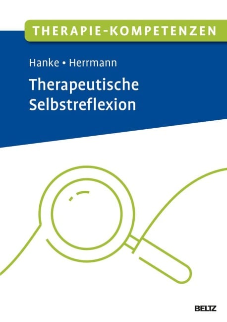 Therapie-Kompetenzen Therapeutische Selbstreflexion - Theresa Sophie Hanke, Kristin Tania Herrmann